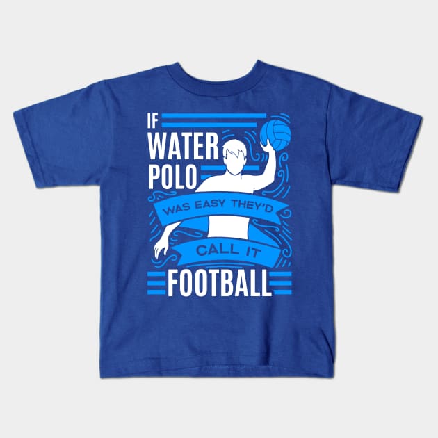 if water polo was easy they'd call it football 1 Kids T-Shirt by MarlinsForemans